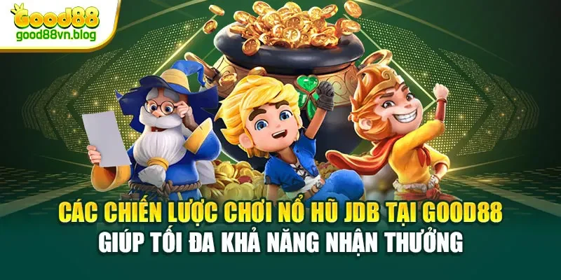 cac-chien-luoc-choi-no-hu-jdb-tai-good88-giup-toi-da-kha-nang-nhan-thuong