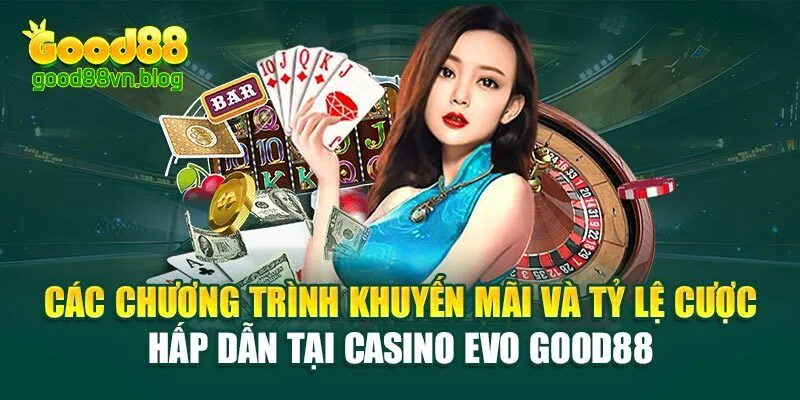 cac-chuong-trinh-khuyen-mai-va-ty-le-cuoc-hap-dan-tai-casino-evo-good88
