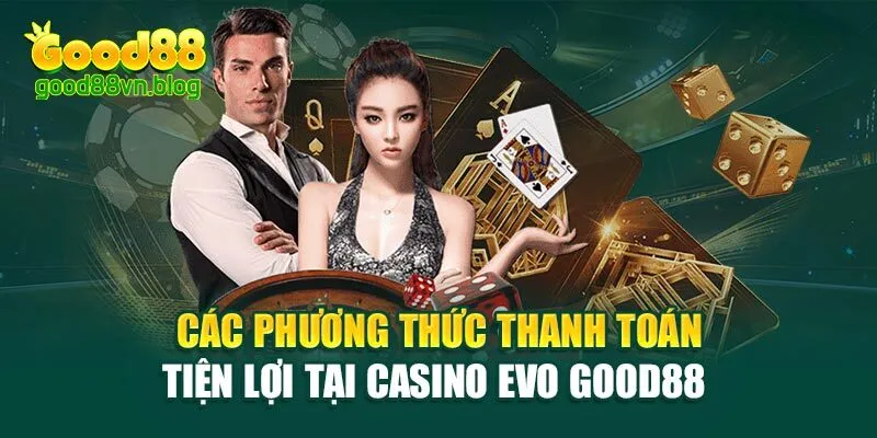 cac-phuong-thuc-thanh-toan-tien-loi-tai-casino-evo-good88