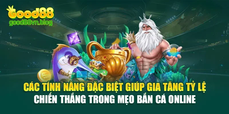 cac-tinh-nang-dac-biet-giup-gia-tang-ty-le-chien-thang-trong-meo-ban-ca-online