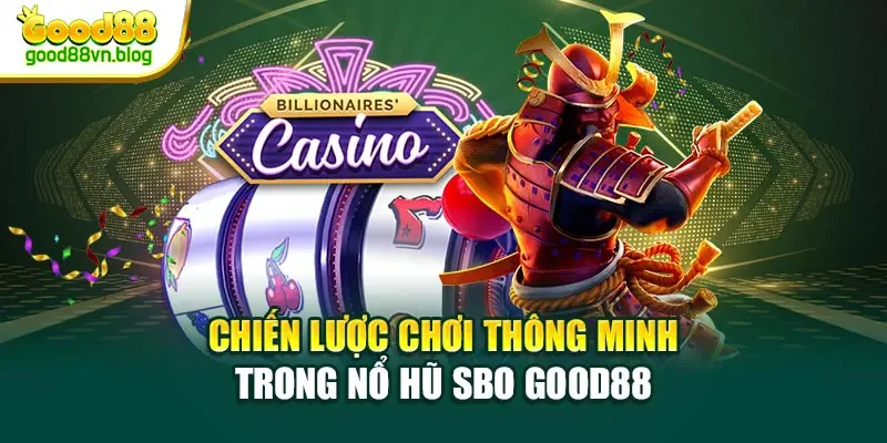 chien-luoc-choi-thong-minh-trong-no-hu-sbo-good88