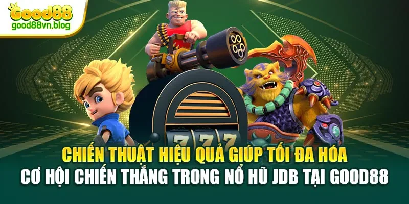 chien-thuat-hieu-qua-giup-toi-da-hoa-co-hoi-chien-thang-trong-no-hu-jdb-tai-good88