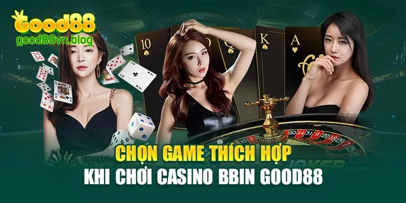 chon-game-thich-hop-khi-choi-casino-bbin-good88