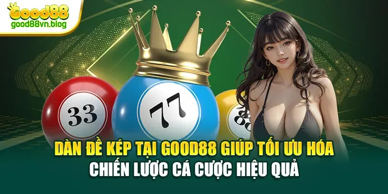 dan-de-kep-tai-good88-giup-toi-uu-hoa-chien-luoc-ca-cuoc-hieu-qua