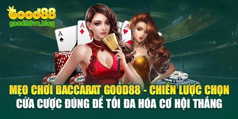 meo-choi-baccarat-good88-chien-luoc-chon-cua-cuoc-dung-de-toi-da-hoa-co-hoi-thang