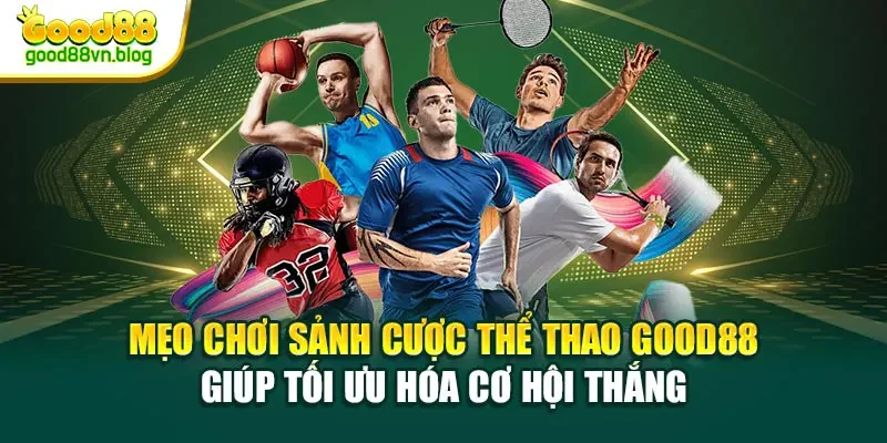 meo-choi-sanh-cuoc-the-thao-good88-giup-toi-uu-hoa-co-hoi-thang