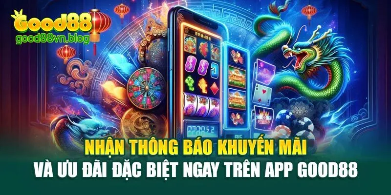 nhan-thong-bao-khuyen-mai-va-uu-dai-dac-biet-ngay-tren-app-good88