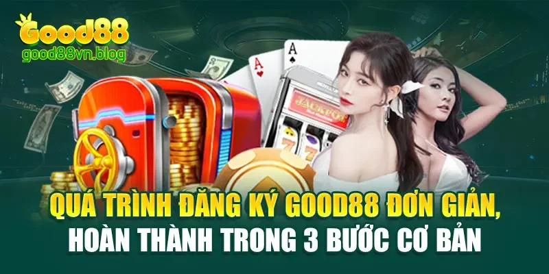 qua-trinh-dang-ky-good88-don-gian-hoan-thanh-trong-3-buoc-co-ban