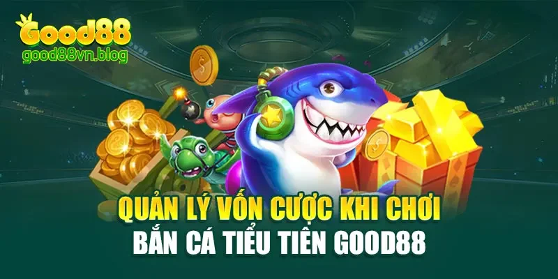 quan-ly-von-cuoc-khi-choi-ban-ca-tieu-tien-good88