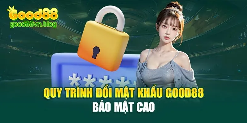quy-trinh-doi-mat-khau-good88-bao-mat-cao