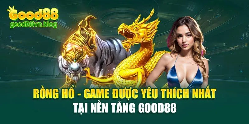 rong-ho-game-duoc-yeu-thich-nhat-tai-nen-tang-good88