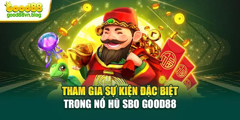 tham-gia-su-kien-dac-biet-trong-no-hu-sbo-good88