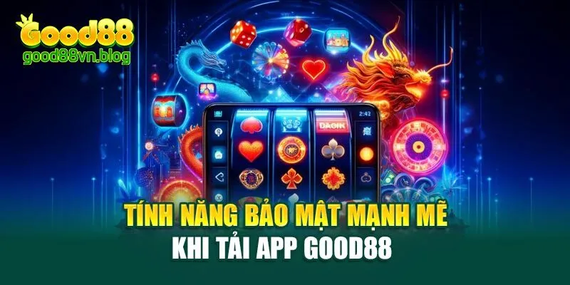 tinh-nang-bao-mat-manh-me-khi-tai-app-good88