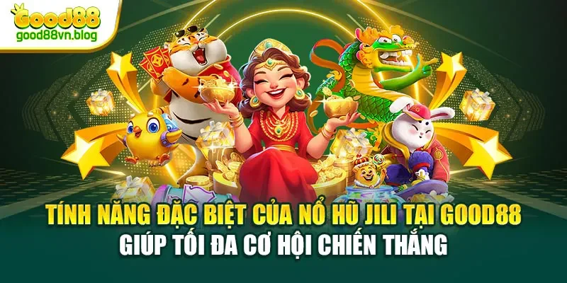 tinh-nang-dac-biet-cua-no-hu-jili-tai-good88-giup-toi-da-co-hoi-chien-thang
